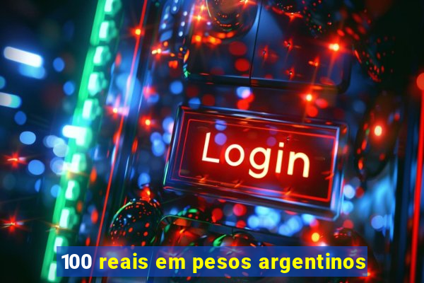 100 reais em pesos argentinos